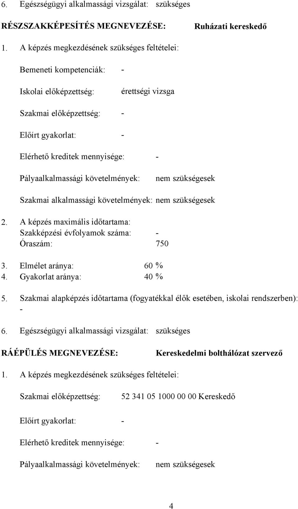 követelmények: nem szükségesek Szakmai alkalmassági követelmények: nem szükségesek 2. A képzés maximális időtartama: Szakképzési évfolyamok száma: Óraszám: 750 3. Elmélet aránya: 60 4.