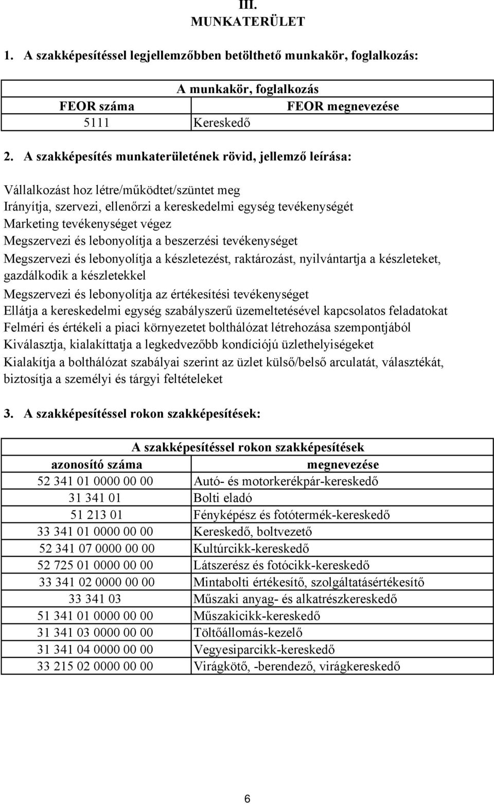 Megszervezi és lebonyolítja a beszerzési tevékenységet Megszervezi és lebonyolítja a készletezést, raktározást, nyilvántartja a készleteket, gazdálkodik a készletekkel Megszervezi és lebonyolítja az