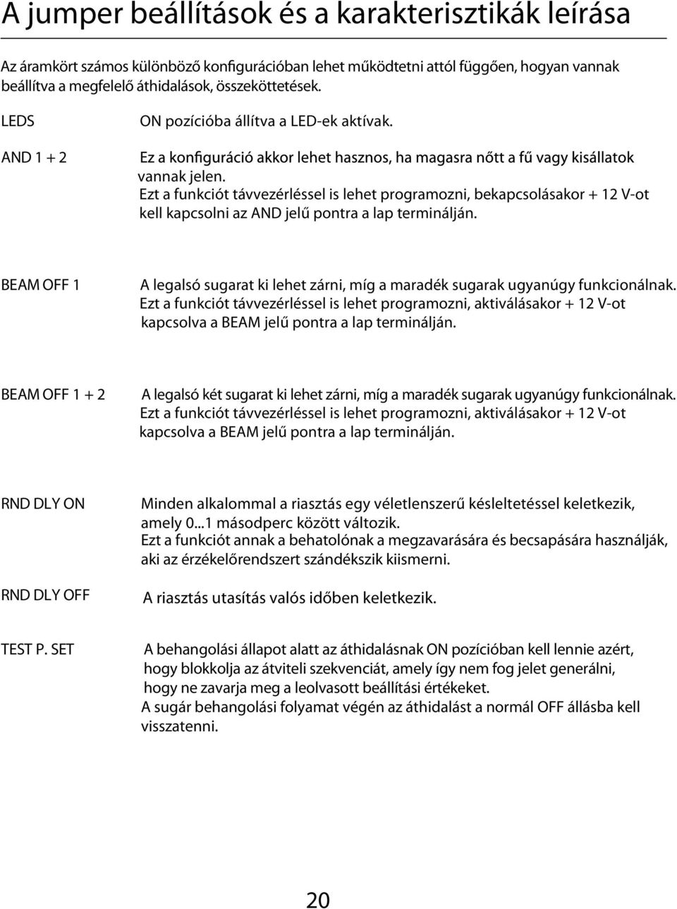 BEAM OFF 1 A legalsó sugarat ki lehet zárni, míg a maradék sugarak ugyanúgy funkcionálnak.