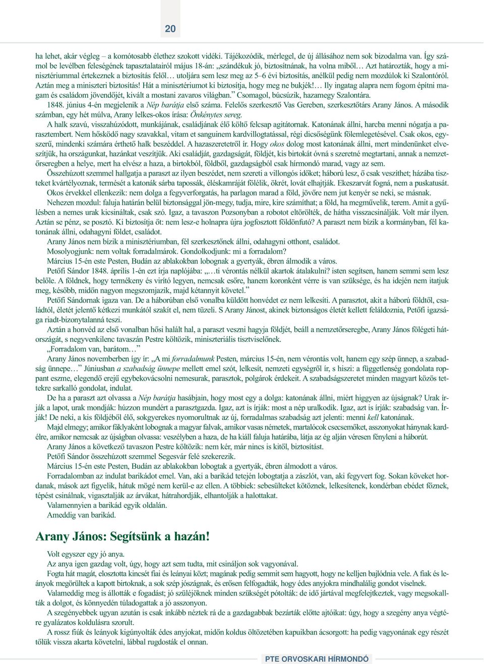 az 5 6 évi biztosítás, anélkül pedig nem mozdúlok ki Szalontóról. Aztán meg a miniszteri biztosítás! Hát a minisztériumot ki biztosítja, hogy meg ne bukjék!