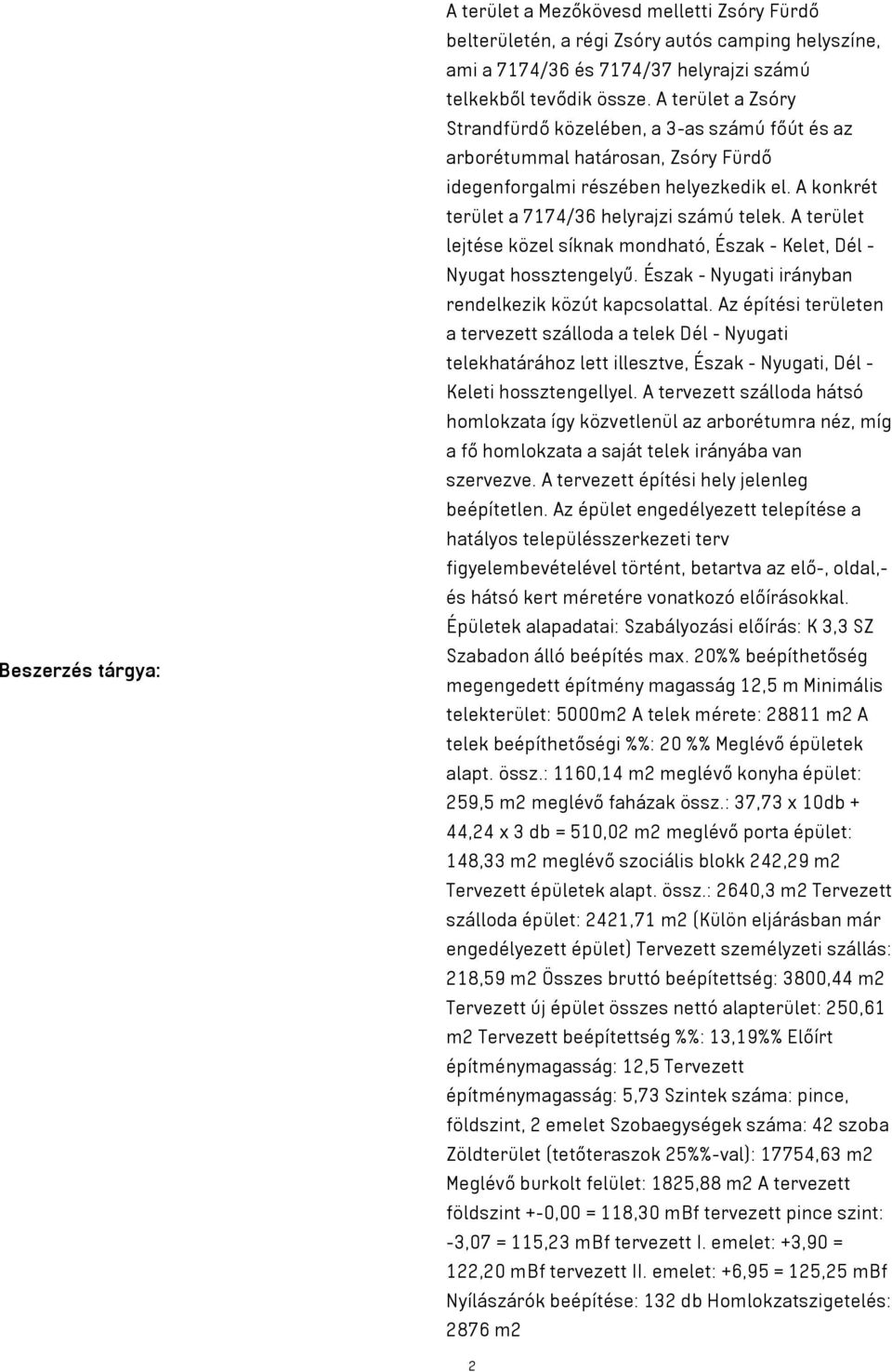 A terület lejtése közel síknak mondható, Észak - Kelet, Dél - Nyugat hossztengelyű. Észak - Nyugati irányban rendelkezik közút kapcsolattal.