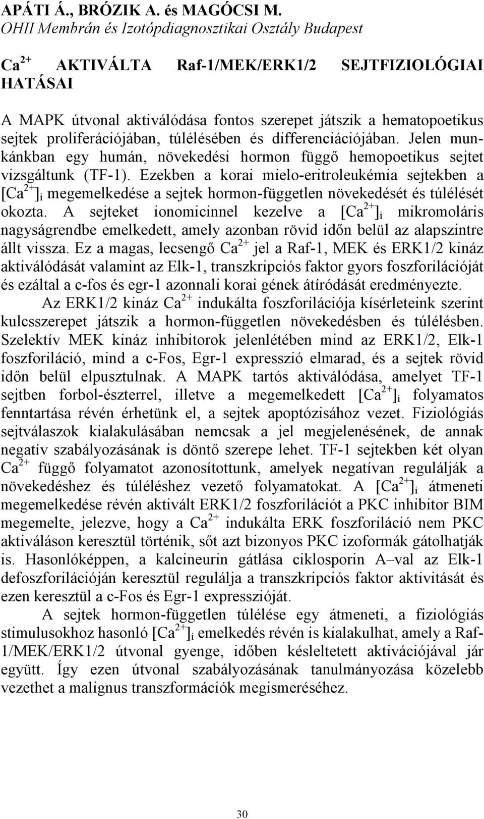 proliferációjában, túlélésében és differenciációjában. Jelen munkánkban egy humán, növekedési hormon függő hemopoetikus sejtet vizsgáltunk (TF-1).