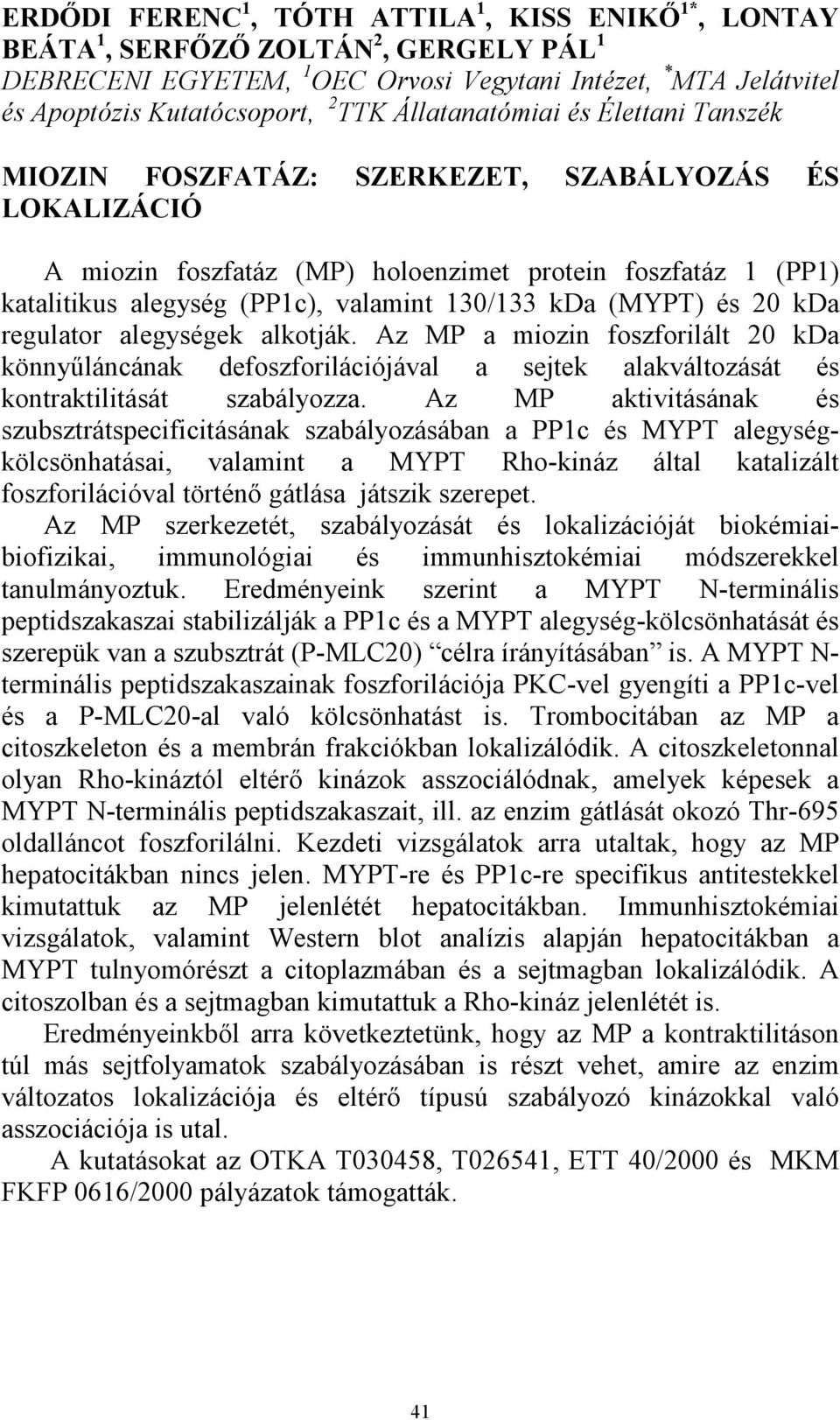 kda (MYPT) és 20 kda regulator alegységek alkotják. Az MP a miozin foszforilált 20 kda könnyűláncának defoszforilációjával a sejtek alakváltozását és kontraktilitását szabályozza.