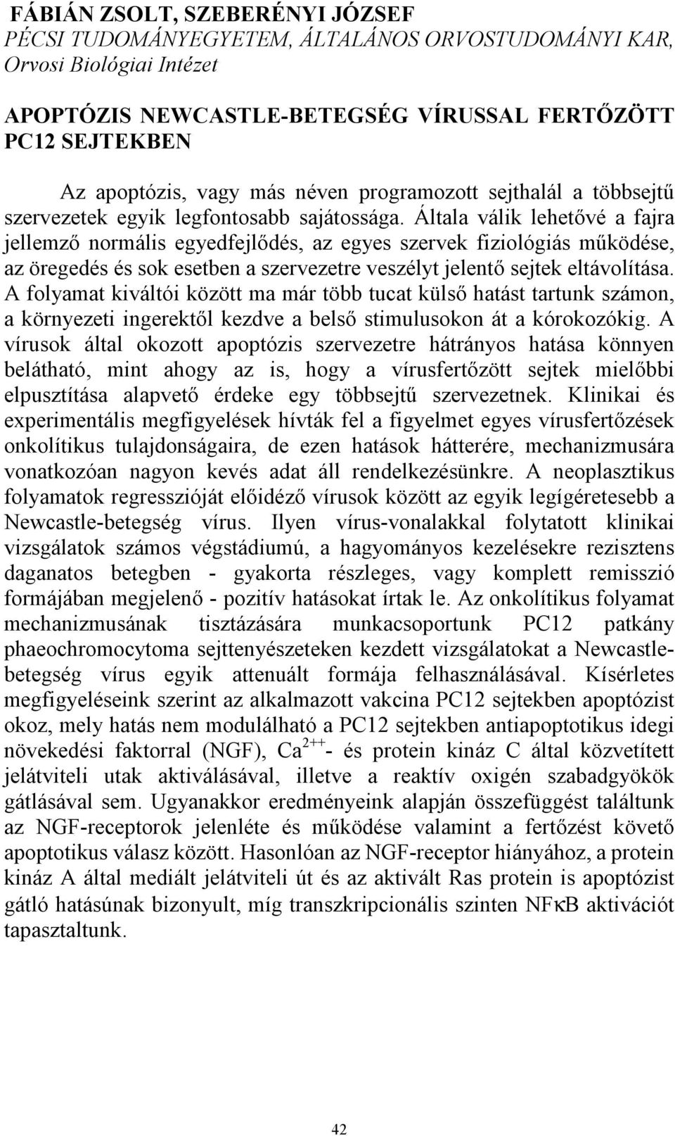 Általa válik lehetővé a fajra jellemző normális egyedfejlődés, az egyes szervek fiziológiás működése, az öregedés és sok esetben a szervezetre veszélyt jelentő sejtek eltávolítása.