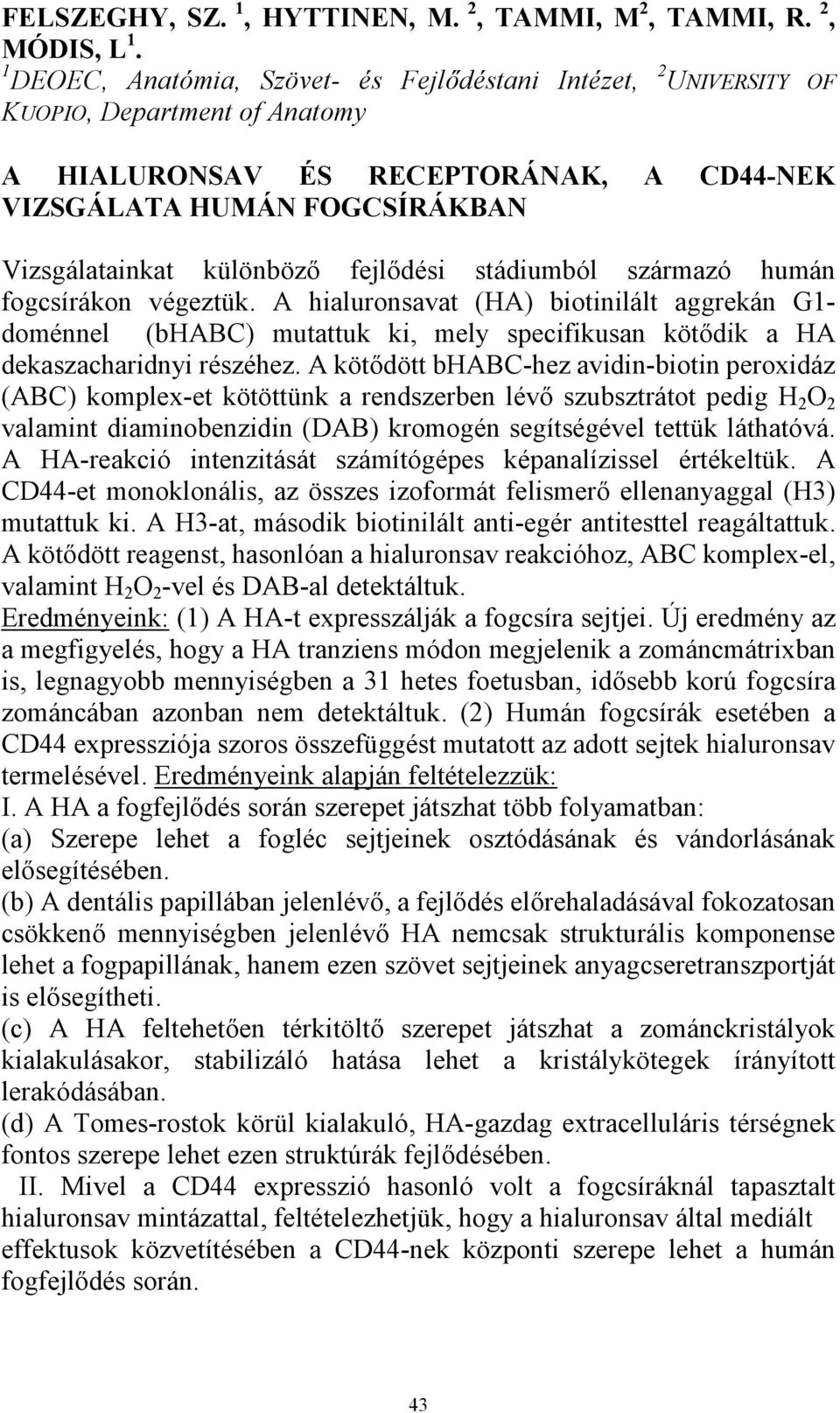 fejlődési stádiumból származó humán fogcsírákon végeztük. A hialuronsavat (HA) biotinilált aggrekán G1- doménnel (bhabc) mutattuk ki, mely specifikusan kötődik a HA dekaszacharidnyi részéhez.