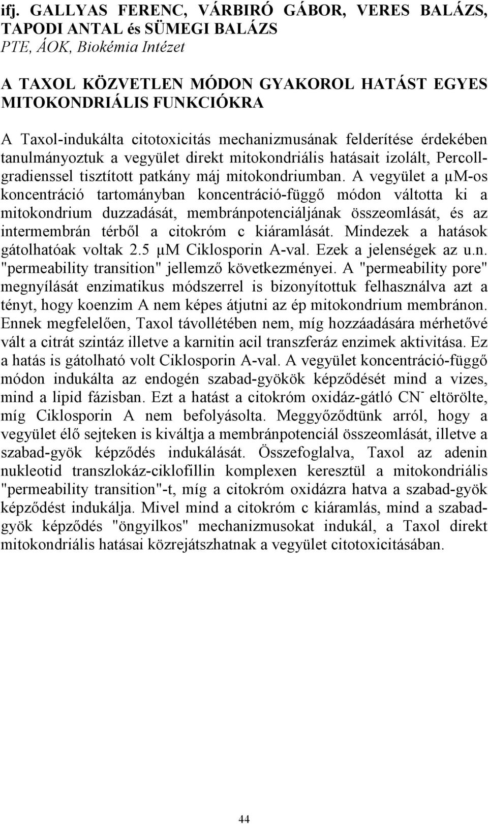 A vegyület a µm-os koncentráció tartományban koncentráció-függő módon váltotta ki a mitokondrium duzzadását, membránpotenciáljának összeomlását, és az intermembrán térből a citokróm c kiáramlását.