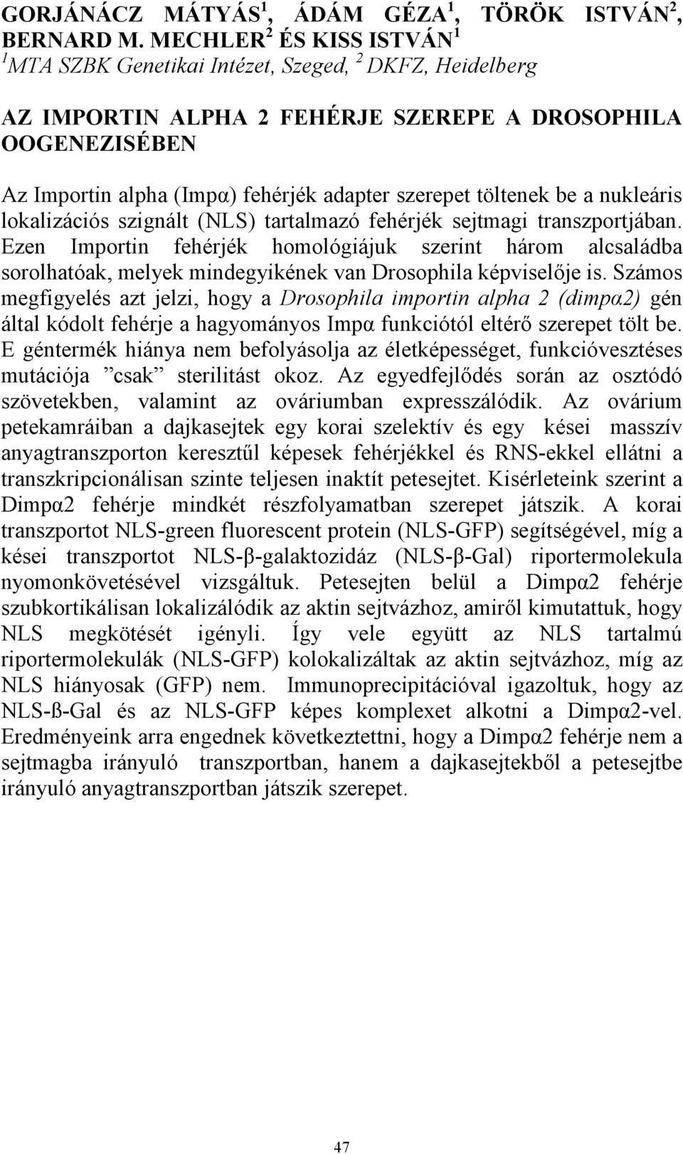 töltenek be a nukleáris lokalizációs szignált (NLS) tartalmazó fehérjék sejtmagi transzportjában.