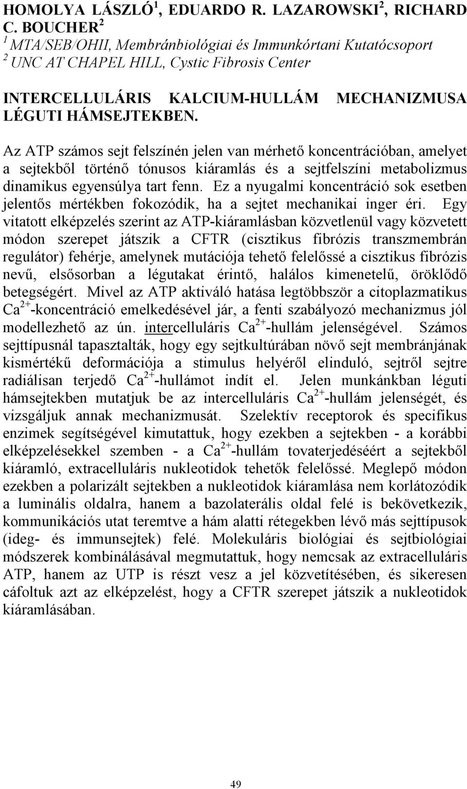 Az ATP számos sejt felszínén jelen van mérhető koncentrációban, amelyet a sejtekből történő tónusos kiáramlás és a sejtfelszíni metabolizmus dinamikus egyensúlya tart fenn.