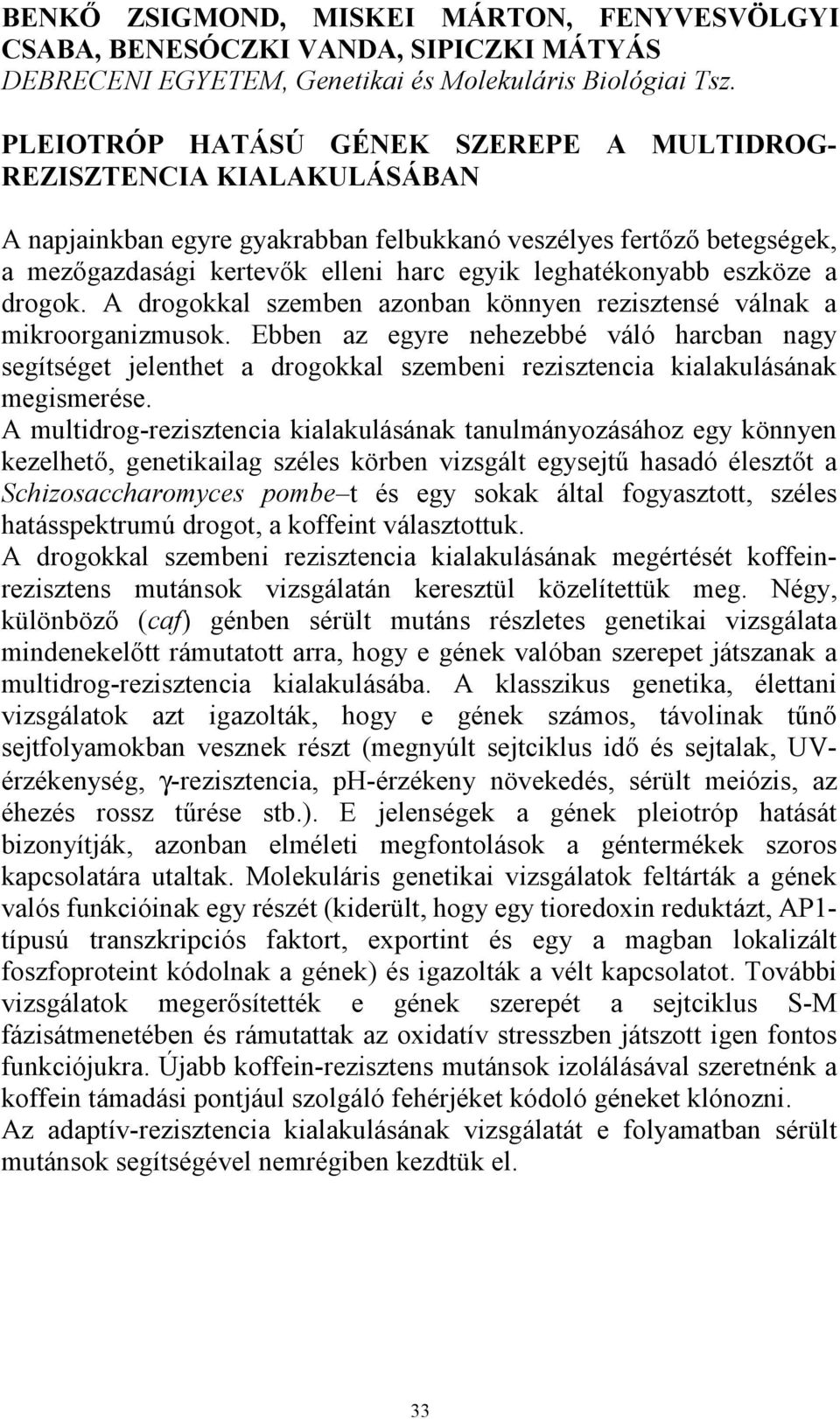 leghatékonyabb eszköze a drogok. A drogokkal szemben azonban könnyen rezisztensé válnak a mikroorganizmusok.