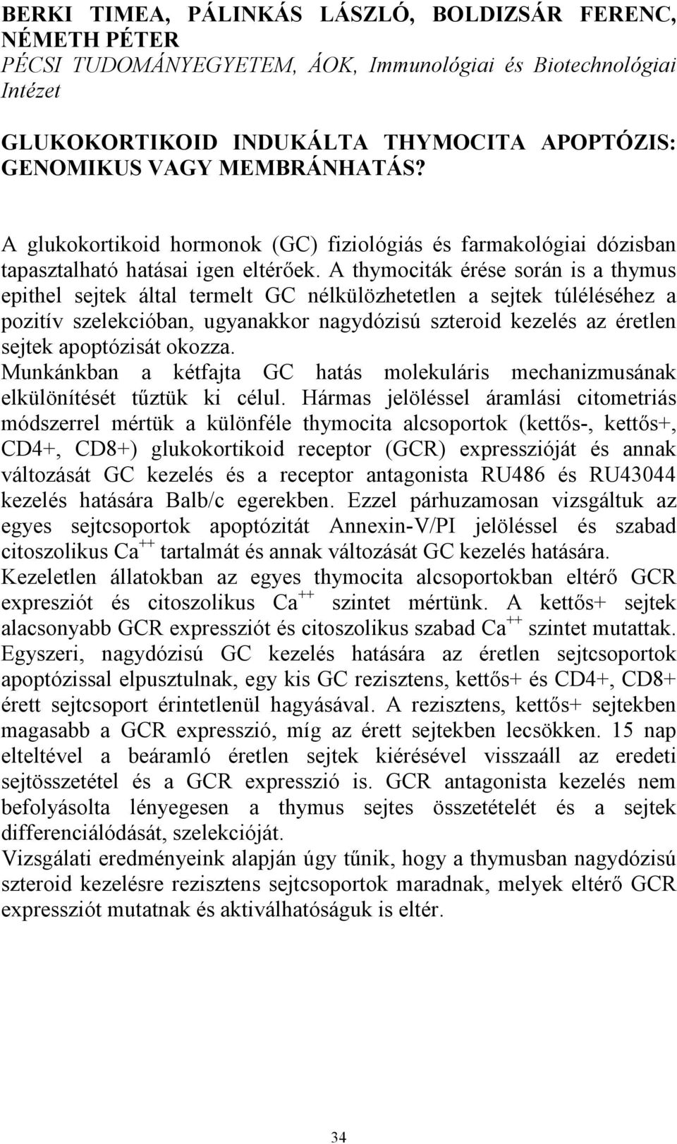 A thymociták érése során is a thymus epithel sejtek által termelt GC nélkülözhetetlen a sejtek túléléséhez a pozitív szelekcióban, ugyanakkor nagydózisú szteroid kezelés az éretlen sejtek apoptózisát