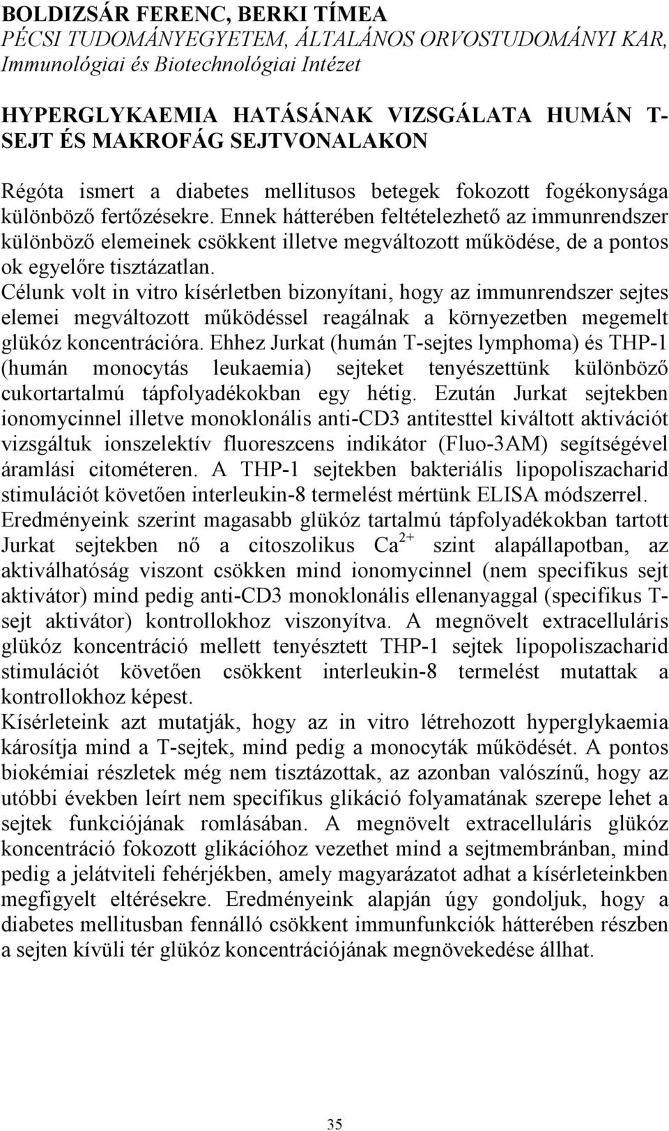 Ennek hátterében feltételezhető az immunrendszer különböző elemeinek csökkent illetve megváltozott működése, de a pontos ok egyelőre tisztázatlan.