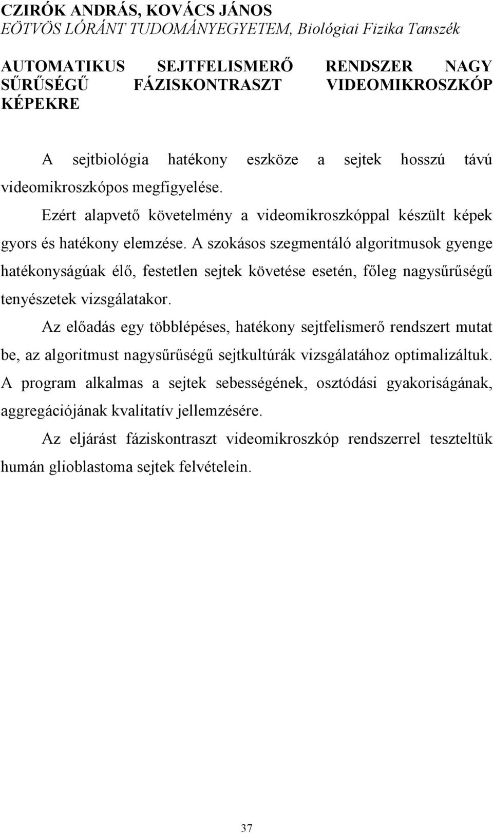 A szokásos szegmentáló algoritmusok gyenge hatékonyságúak élő, festetlen sejtek követése esetén, főleg nagysűrűségű tenyészetek vizsgálatakor.