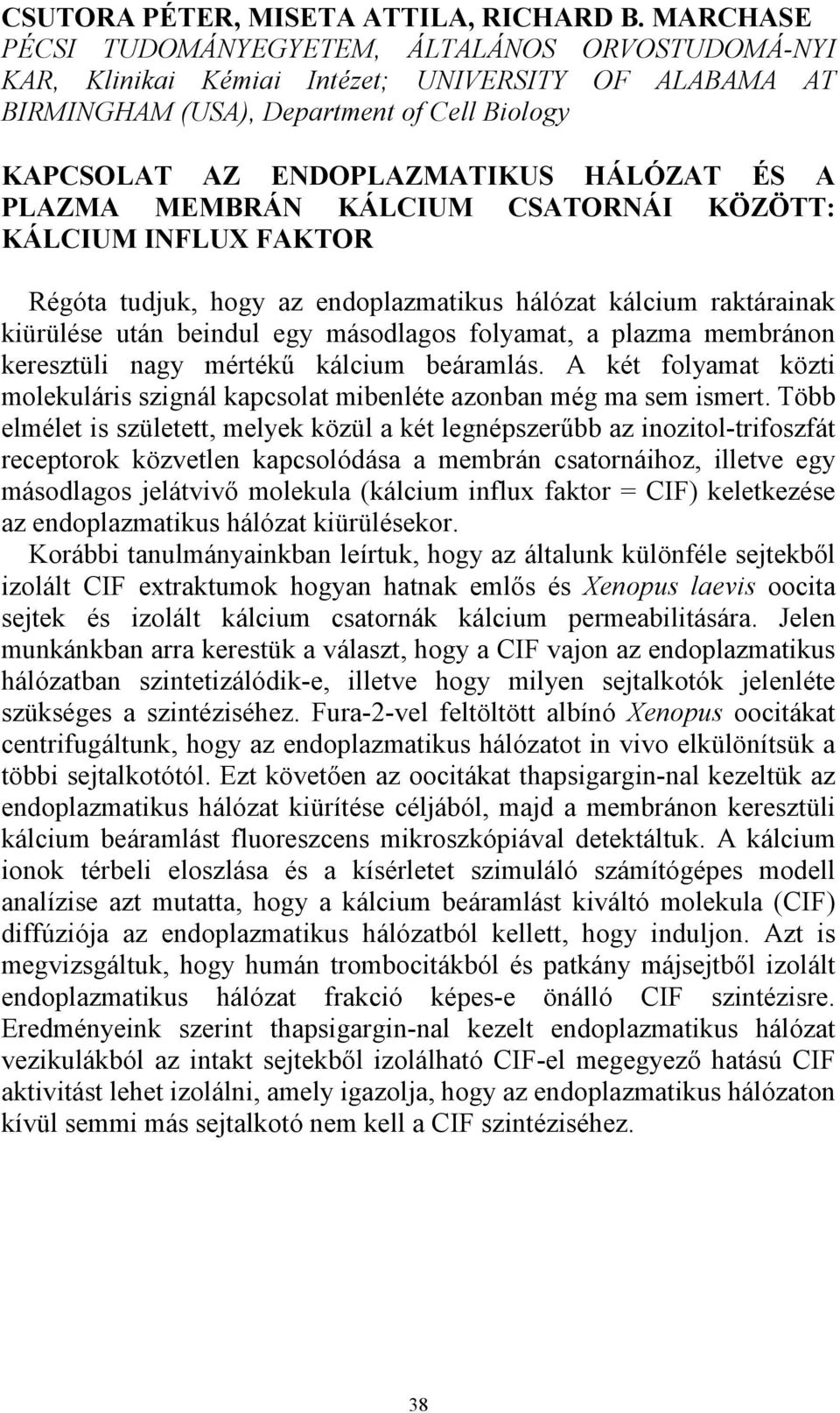 PLAZMA MEMBRÁN KÁLCIUM CSATORNÁI KÖZÖTT: KÁLCIUM INFLUX FAKTOR Régóta tudjuk, hogy az endoplazmatikus hálózat kálcium raktárainak kiürülése után beindul egy másodlagos folyamat, a plazma membránon