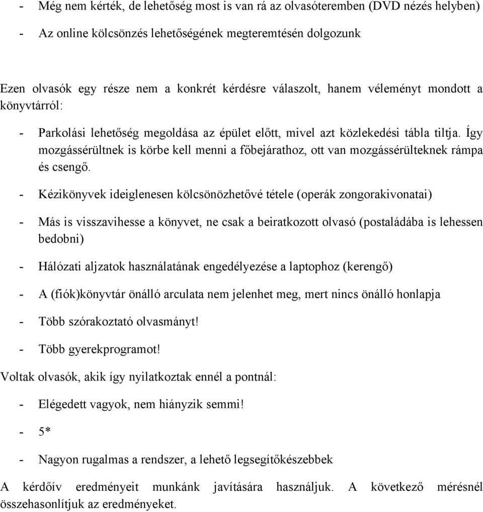 Így mozgássérültnek is körbe kell menni a főbejárathoz, ott van mozgássérülteknek rámpa és csengő.