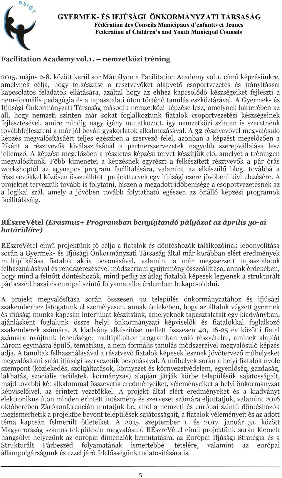 között kerül sor Mártélyon a  című képzésünkre, amelynek célja, hogy felkészítse a résztvevőket alapvető csoportvezetés és irányítással kapcsolatos feladatok ellátására, azáltal hogy az ehhez