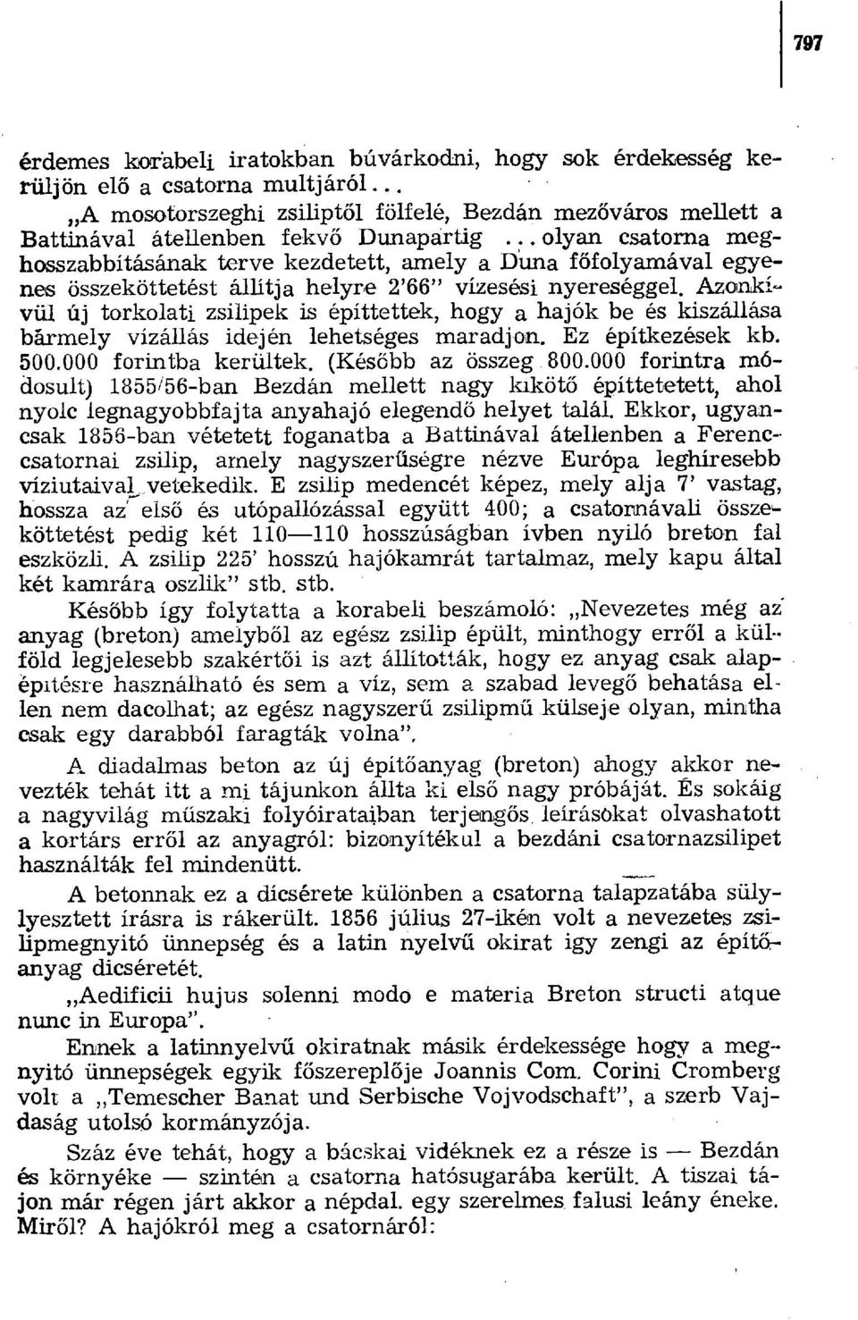 Azonkívül új torkolati zsilipek is építtettek, hogy a hajók be és kiszállása bármely vízállás idején lehetséges maradjon. Ez építkezések kb. 500.000 forintba kerültek. (Kés őbb az összeg 800.