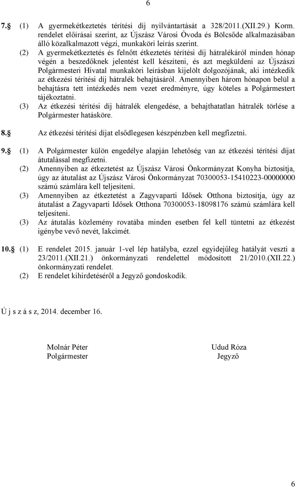 (2) A gyermekétkeztetés és felnőtt étkeztetés térítési díj hátralékáról minden hónap végén a beszedőknek jelentést kell készíteni, és azt megküldeni az Újszászi Polgármesteri Hivatal munkaköri