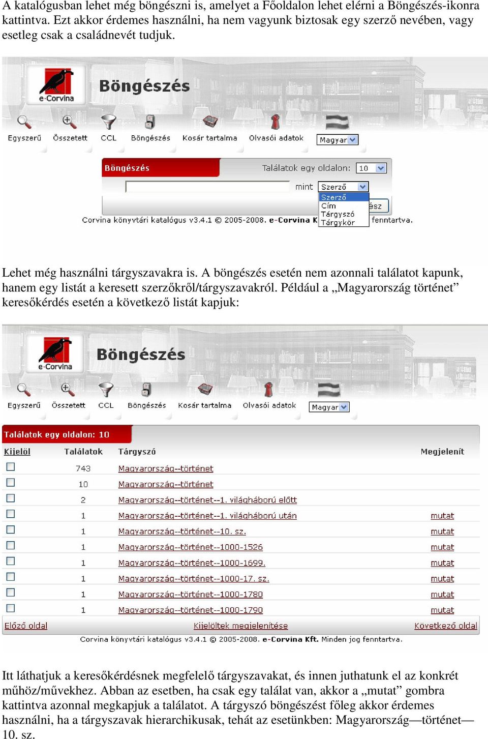 A böngészés esetén nem azonnali találatot kapunk, hanem egy listát a keresett szerzőkről/tárgyszavakról.