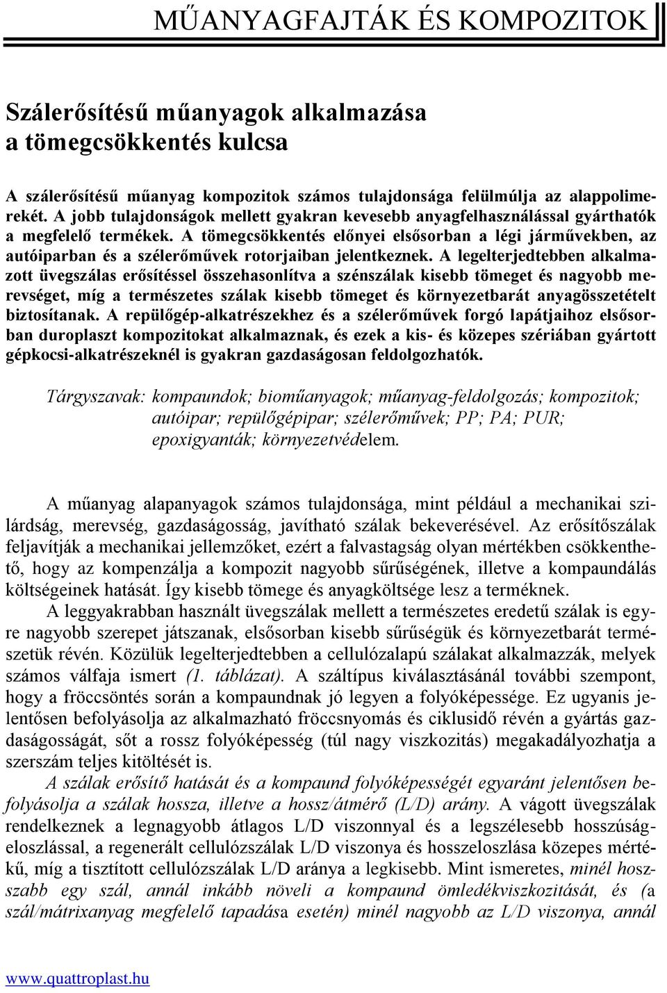 A tömegcsökkentés előnyei elsősorban a légi járművekben, az autóiparban és a szélerőművek rotorjaiban jelentkeznek.