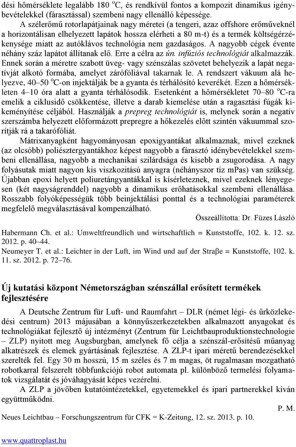 technológia nem gazdaságos. A nagyobb cégek évente néhány száz lapátot állítanak elő. Erre a célra az ún. infúziós technológiát alkalmazzák.