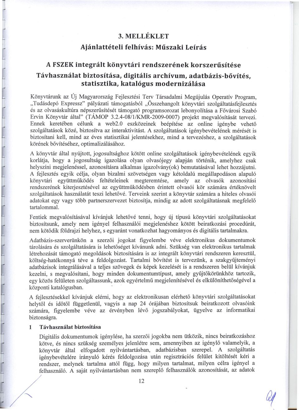 Könyvtárunk az Új Magyarország Fejlesztési Terv Társadalmi Megújulás Operatív Program, "Tudás depó Expressz" pályázati támogatásból "Összehangolt könyvtári szolgáltatásfejlesztés és az olvasáskultúra