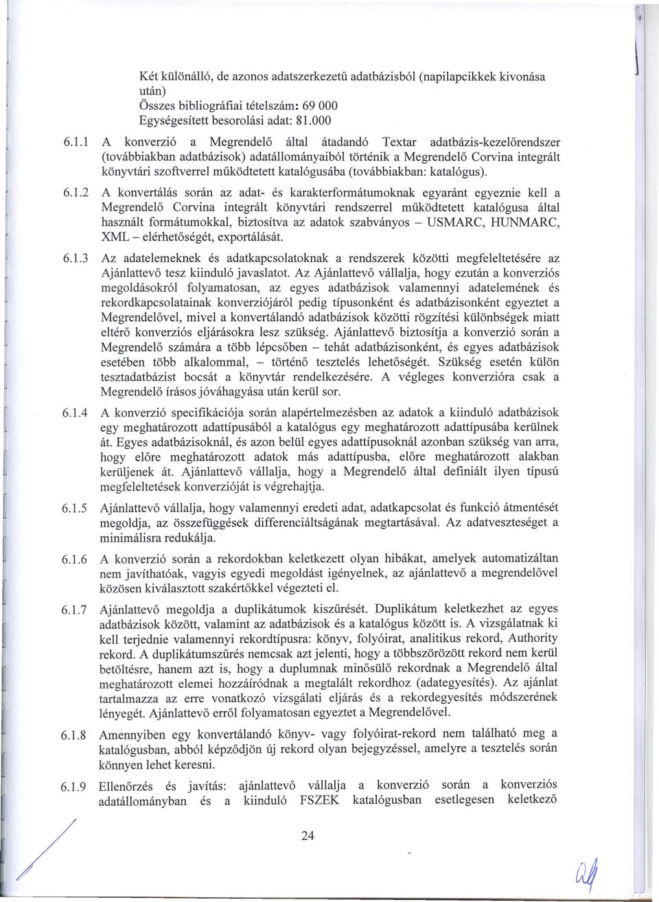 1 A konverzió a Megrendelő által átadandó Textar adatbázis-kezelőrendszer (továbbiakban adatbázisok) adatállományaiból történik a Megrendelő Corvina integrált könyvtári szoftverrel működtetett