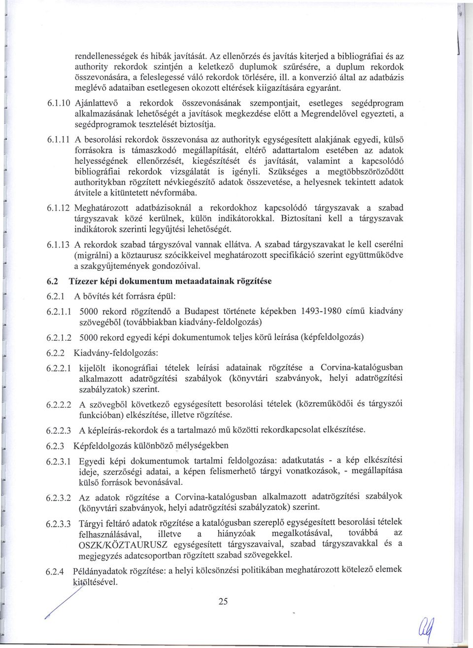 a konverzió által az adatbázis meglévő adataiban esetlegesen okozott eltérések kiigazítására egyaránt. 6.1.