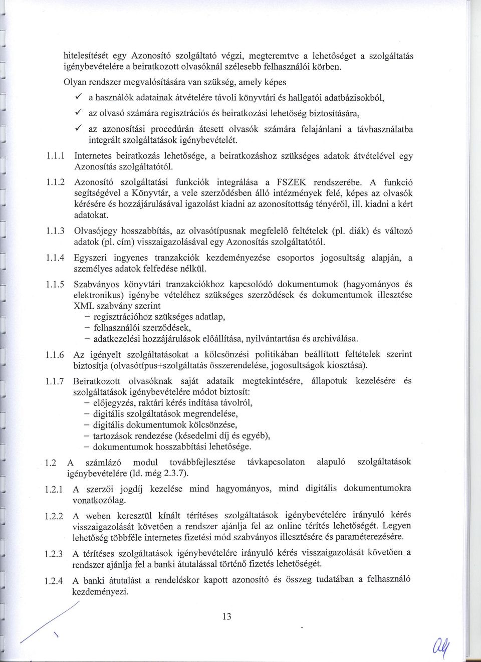 / az olvasó számára regisztrációs és beiratkozási lehetőség biztosítására,./ az azonosítási procedúrán átesett olvasók számára felajánlani a távhasználatba integrált szolgáltatások igénybevételét. 1.