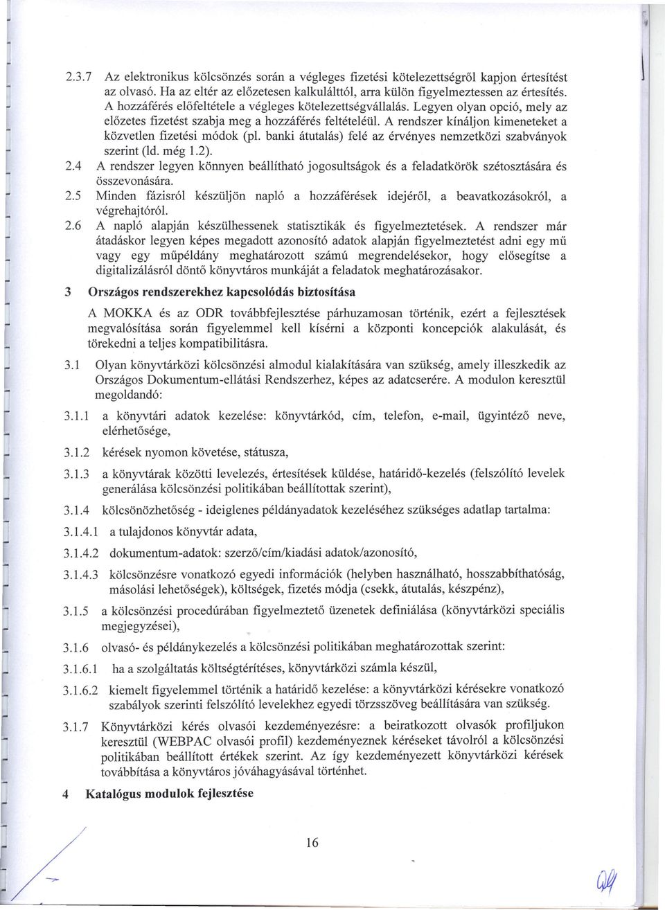 A rendszer kínálj on kimeneteket a közvetlen fizetési módok (pl. banki átutalás) felé az érvényes nemzetközi szabványok szerint (ld. még 1.2). 2.