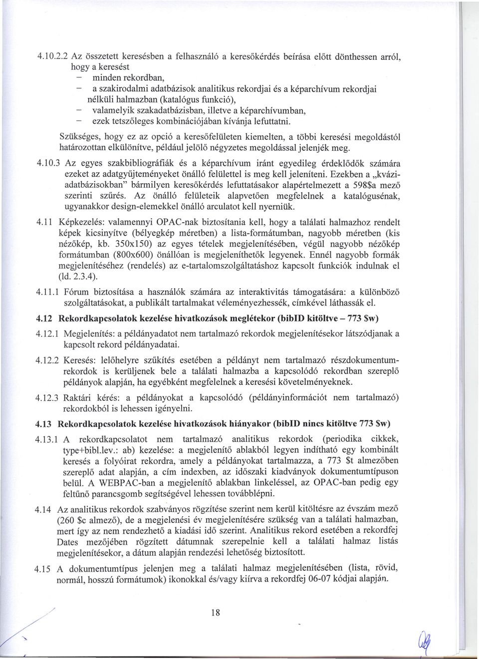 nélküli halmazban (katalógus funkció), valamelyik szakadatbázisban, illetve a képarchívumban, ezek tetszőleges kombinációjában kívánja lefuttatni.