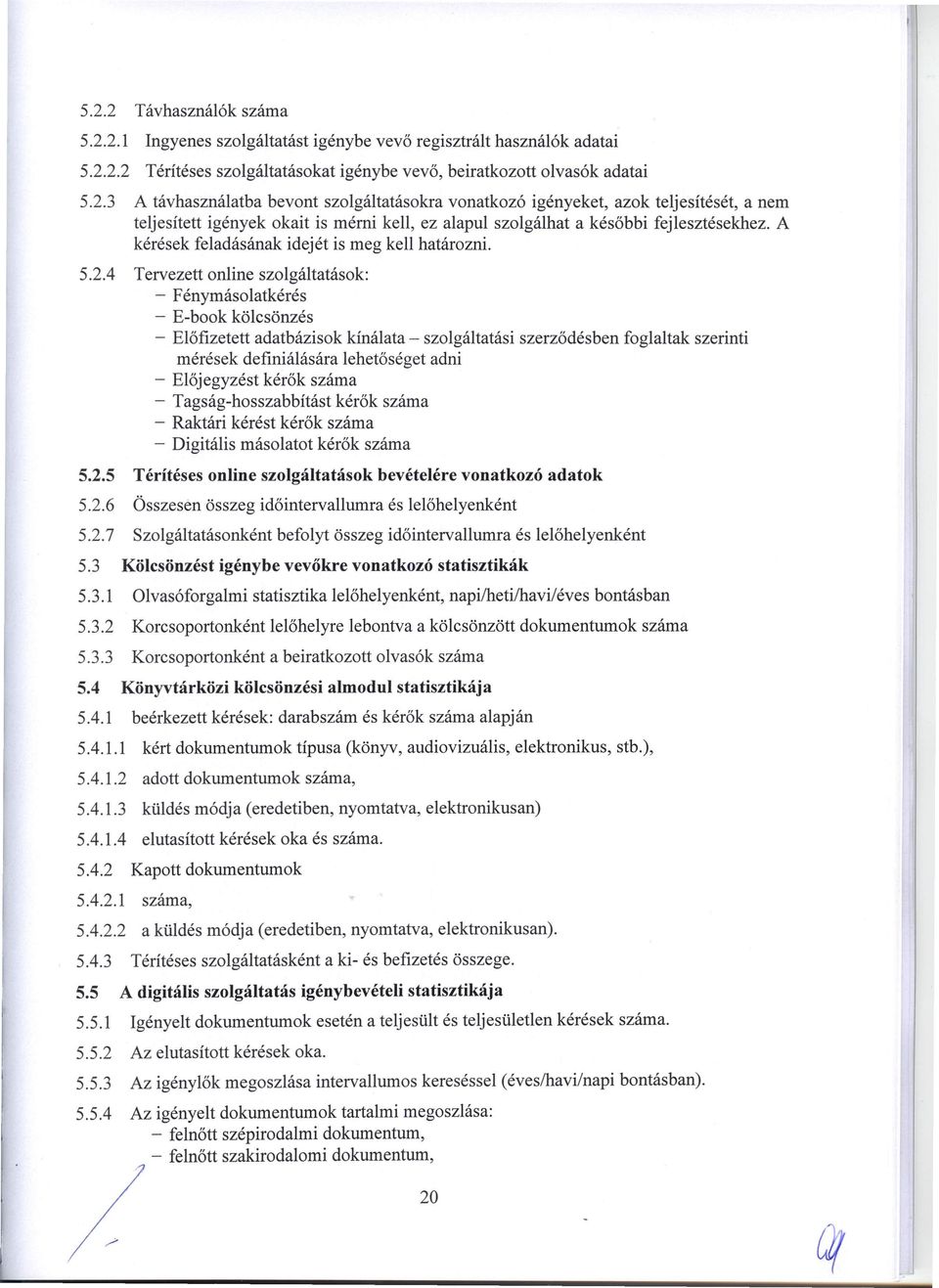4 Tervezett online szolgáltatások: - Fénymásolatkérés - E-book kölcsönzés - Előfizetett adatbázisok kínálata - szolgáltatási szerződésben foglaltak szerinti mérések definiálására lehetőséget adni -