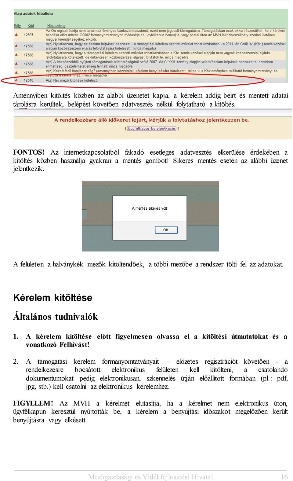 Sikeres mentés esetén az alábbi üzenet jelentkezik. A felületen a halványkék mezők kitöltendőek, a többi mezőbe a rendszer tölti fel az adatokat. Kérelem kitöltése Általános tudnivalók 1.