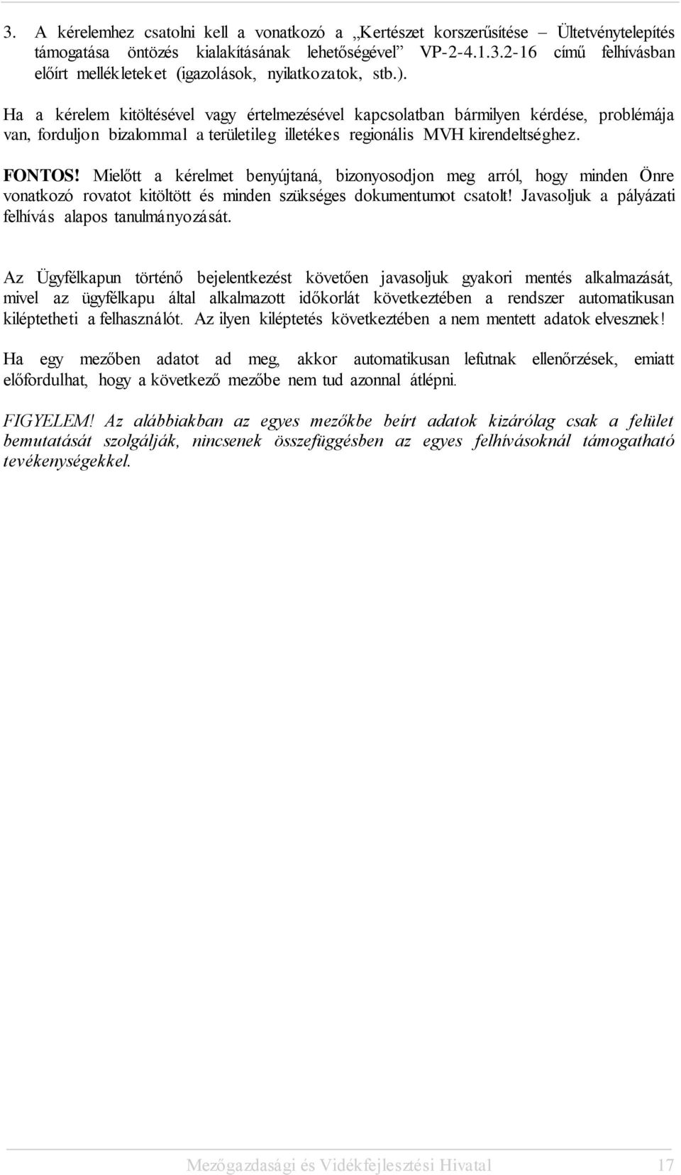 Mielőtt a kérelmet benyújtaná, bizonyosodjon meg arról, hogy minden Önre vonatkozó rovatot kitöltött és minden szükséges dokumentumot csatolt! Javasoljuk a pályázati felhívás alapos tanulmányozását.