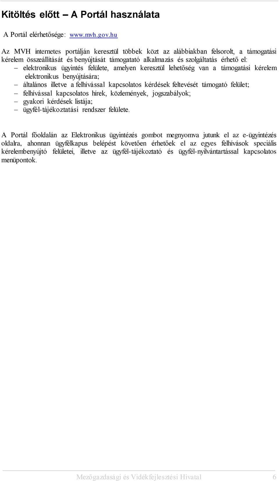 ügyintés felülete, amelyen keresztül lehetőség van a támogatási kérelem elektronikus benyújtására; általános illetve a felhívással kapcsolatos kérdések feltevését támogató felület; felhívással