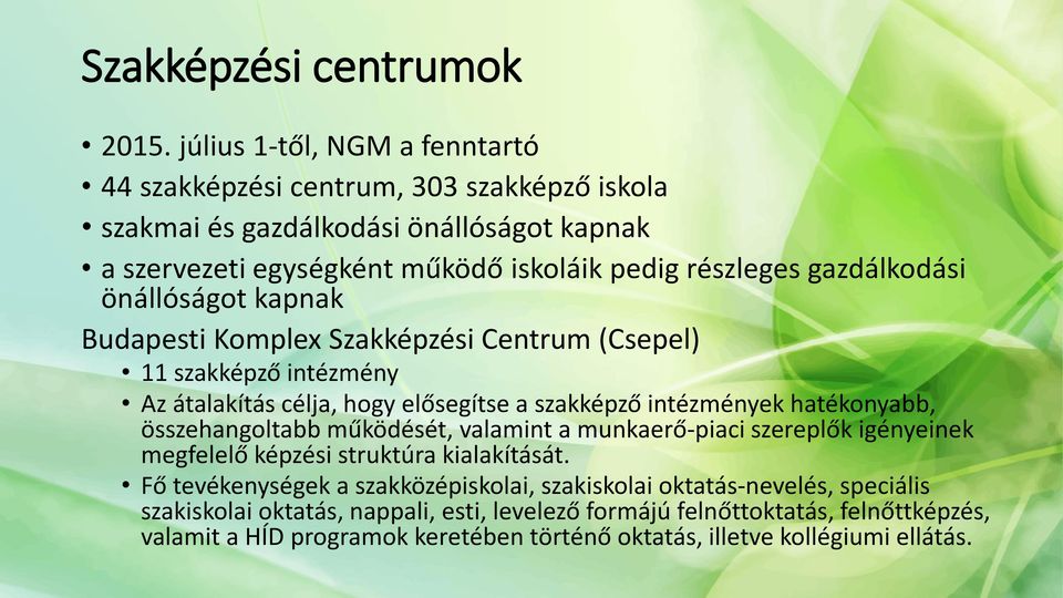 gazdálkodási önállóságot kapnak Budapesti Komplex Szakképzési Centrum (Csepel) 11 szakképző intézmény Az átalakítás célja, hogy elősegítse a szakképző intézmények hatékonyabb,