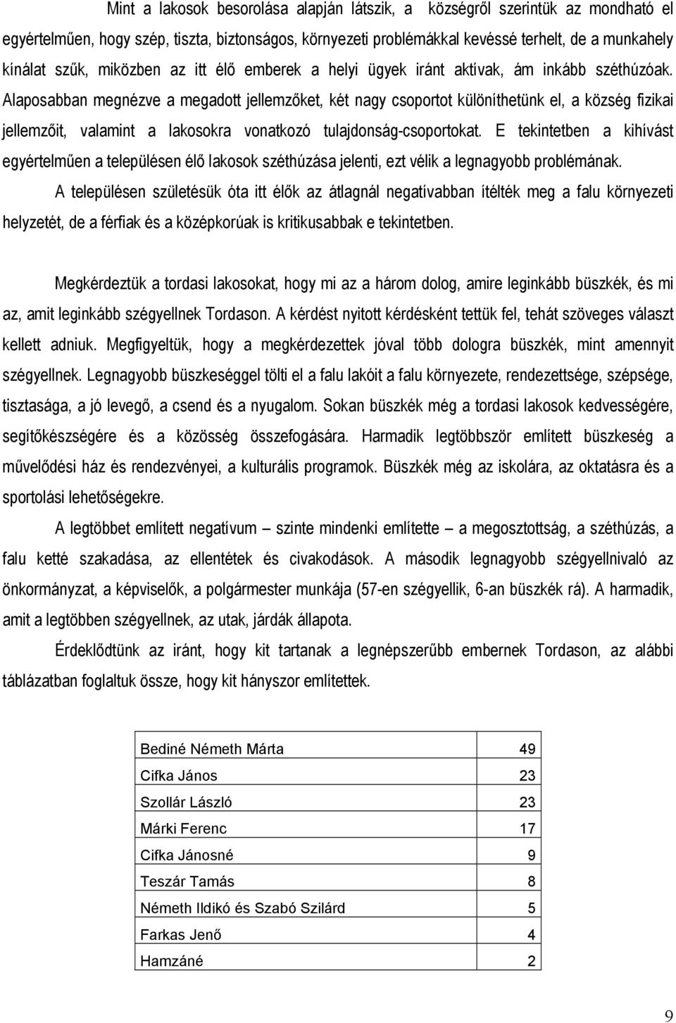 Alaposabban megnézve a megadott jellemzőket, két nagy csoportot különíthetünk el, a község fizikai jellemzőit, valamint a lakosokra vonatkozó tulajdonság-csoportokat.