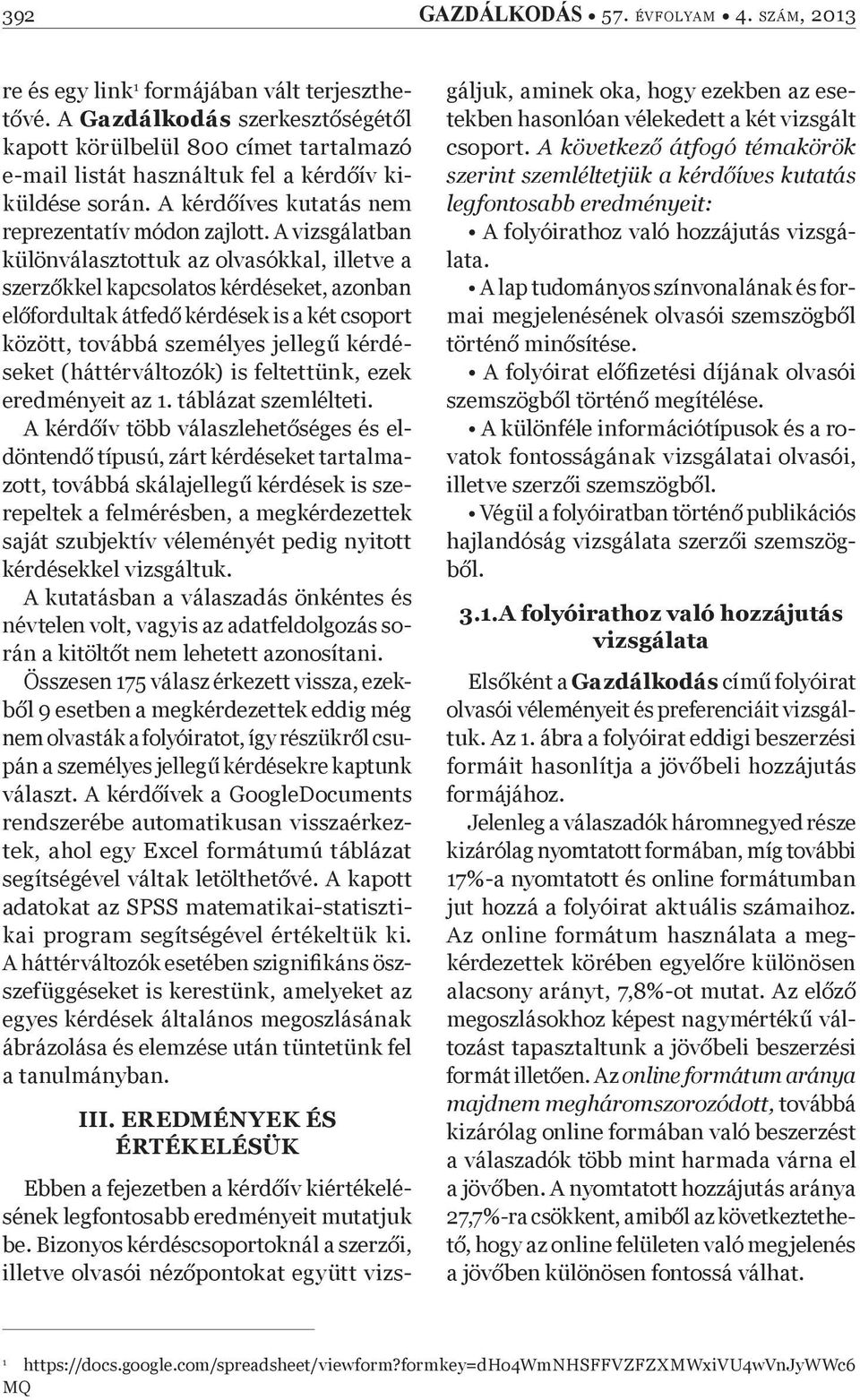 A vizsgálatban különválasztottuk az olvasókkal, illetve a szerz kkel kapcsolatos kérdéseket, azonban el fordultak átfed kérdések is a két csoport között, továbbá személyes jelleg kérdéseket
