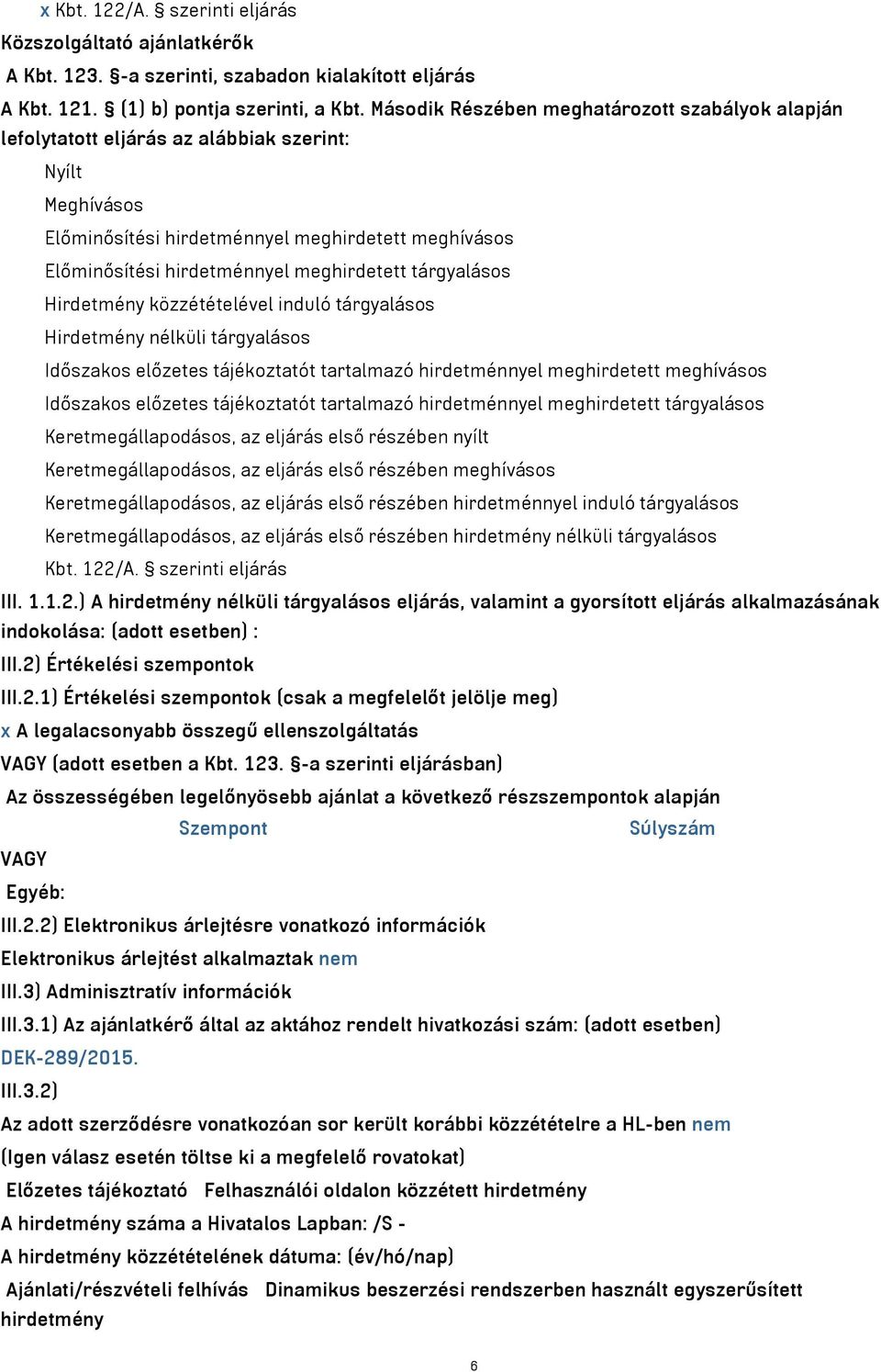 meghirdetett tárgyalásos Hirdetmény közzétételével induló tárgyalásos Hirdetmény nélküli tárgyalásos Időszakos előzetes tájékoztatót tartalmazó hirdetménnyel meghirdetett meghívásos Időszakos