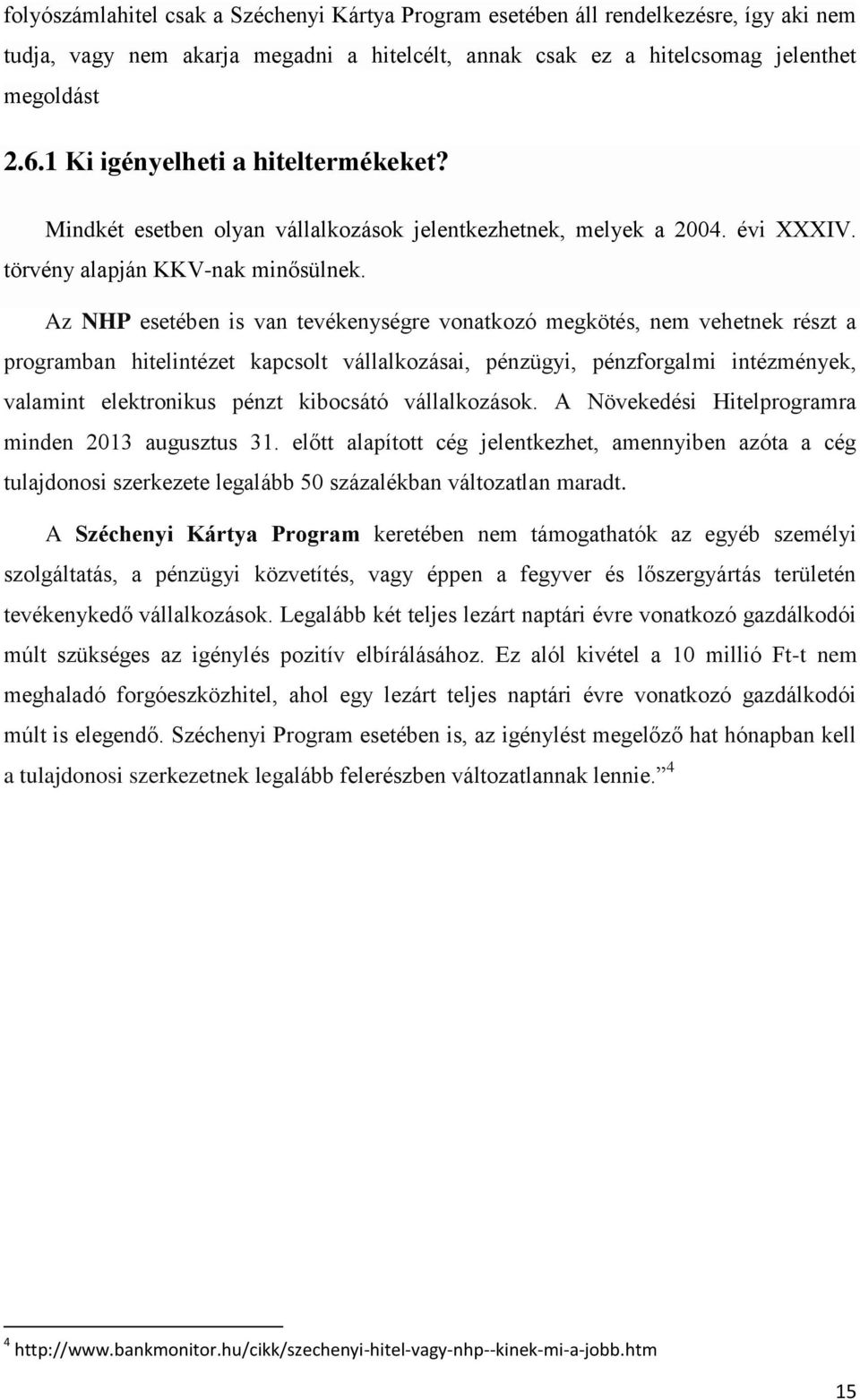 Az NHP esetében is van tevékenységre vonatkozó megkötés, nem vehetnek részt a programban hitelintézet kapcsolt vállalkozásai, pénzügyi, pénzforgalmi intézmények, valamint elektronikus pénzt kibocsátó