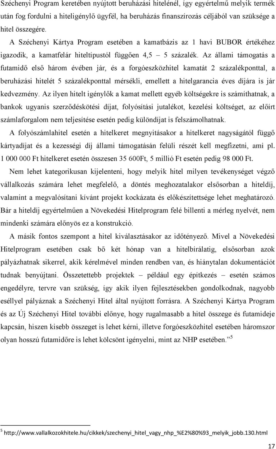 Az állami támogatás a futamidő első három évében jár, és a forgóeszközhitel kamatát 2 százalékponttal, a beruházási hitelét 5 százalékponttal mérsékli, emellett a hitelgarancia éves díjára is jár