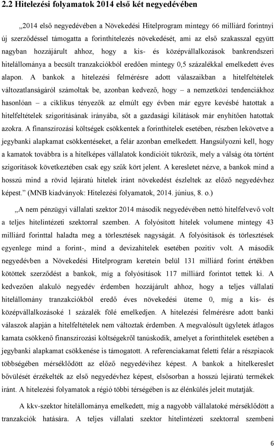 A bankok a hitelezési felmérésre adott válaszaikban a hitelfeltételek változatlanságáról számoltak be, azonban kedvező, hogy a nemzetközi tendenciákhoz hasonlóan a ciklikus tényezők az elmúlt egy