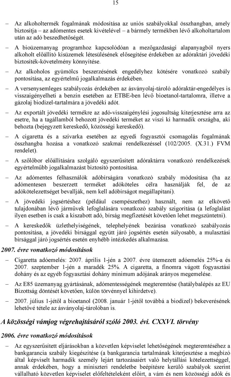 Az alkoholos gyümölcs beszerzésének engedélyhez kötésére vonatkozó szabály pontosítása, az egyértelmű jogalkalmazás érdekében.