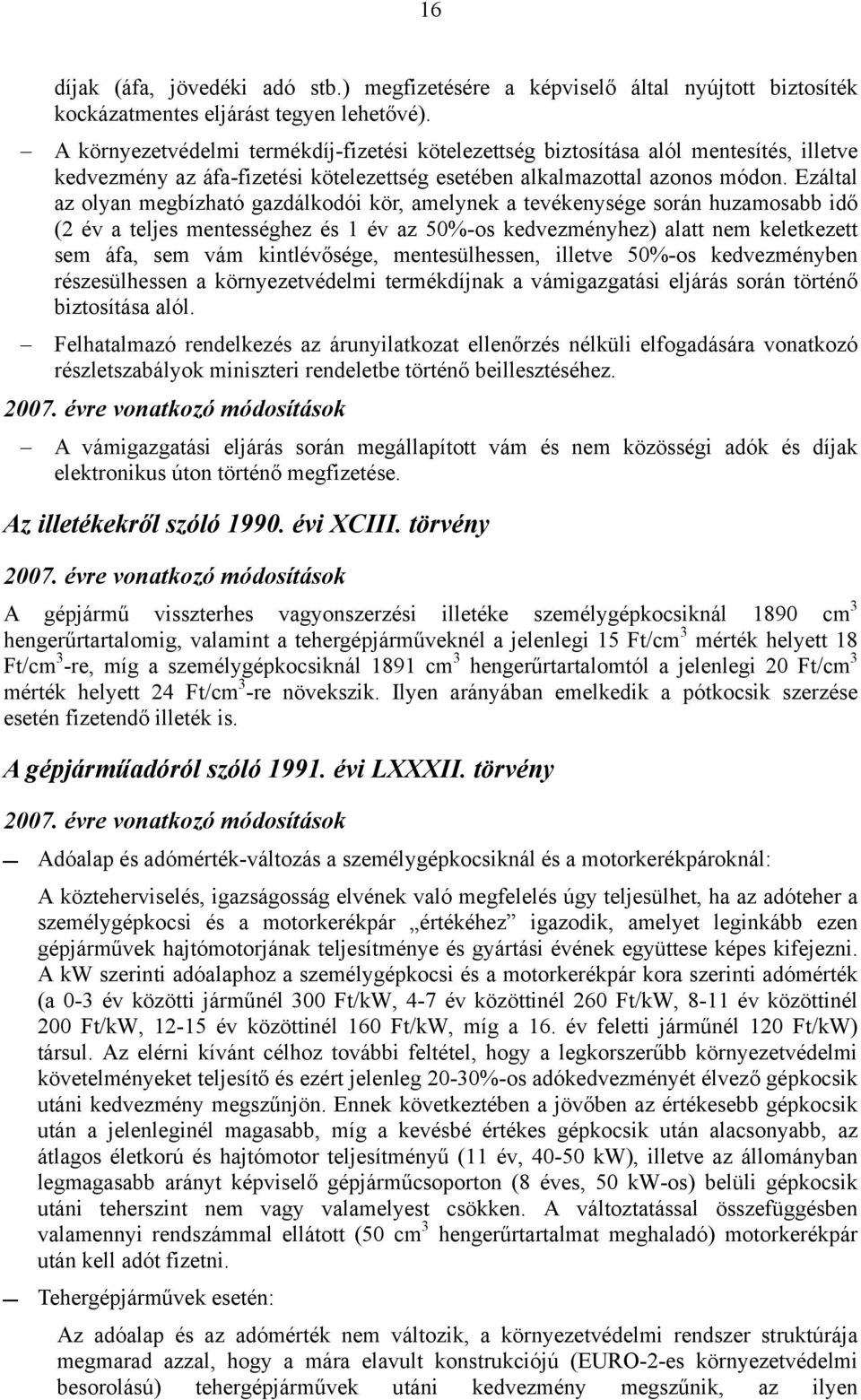 Ezáltal az olyan megbízható gazdálkodói kör, amelynek a tevékenysége során huzamosabb idő (2 év a teljes mentességhez és 1 év az 50%-os kedvezményhez) alatt nem keletkezett sem áfa, sem vám