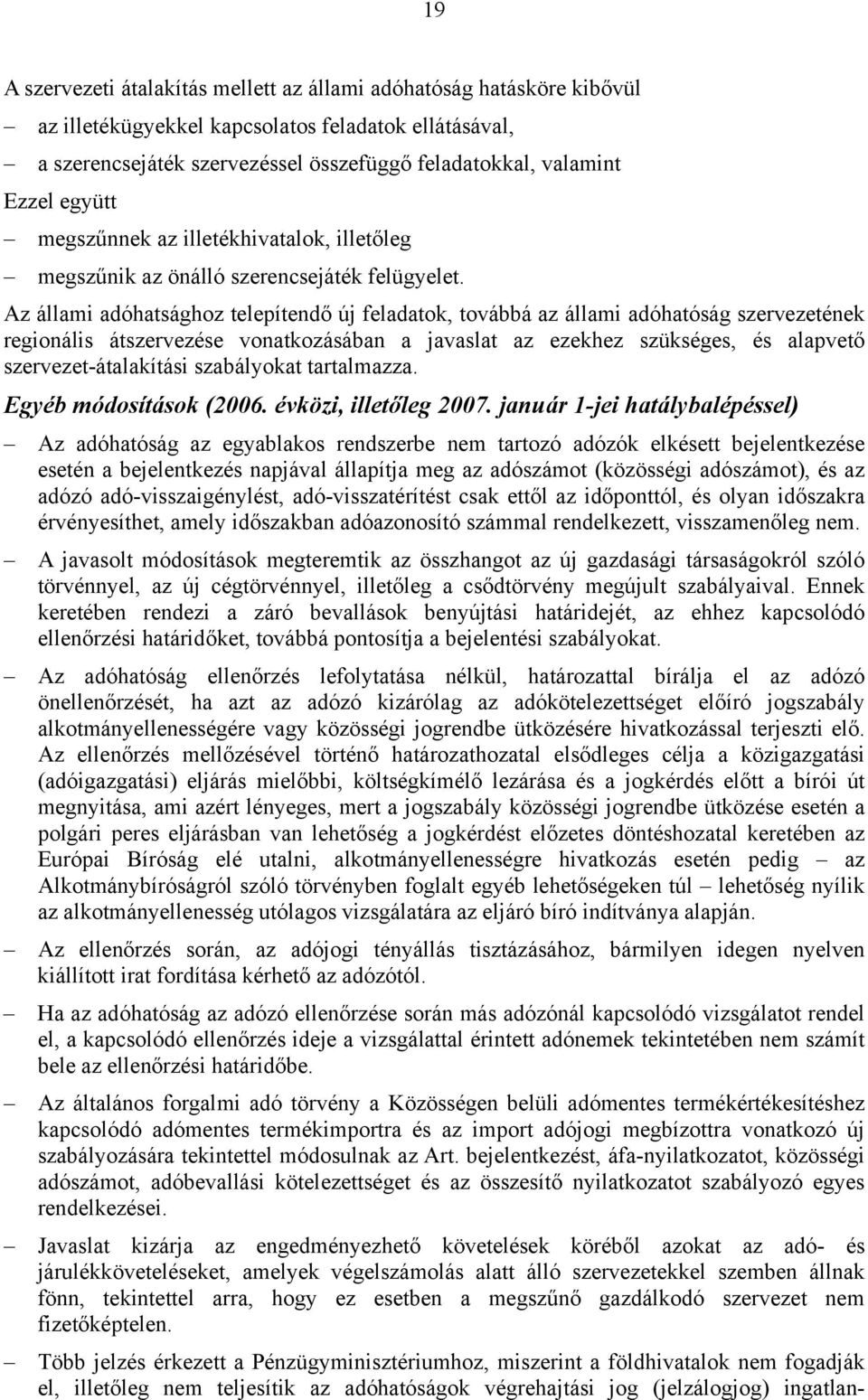 Az állami adóhatsághoz telepítendő új feladatok, továbbá az állami adóhatóság szervezetének regionális átszervezése vonatkozásában a javaslat az ezekhez szükséges, és alapvető szervezet-átalakítási