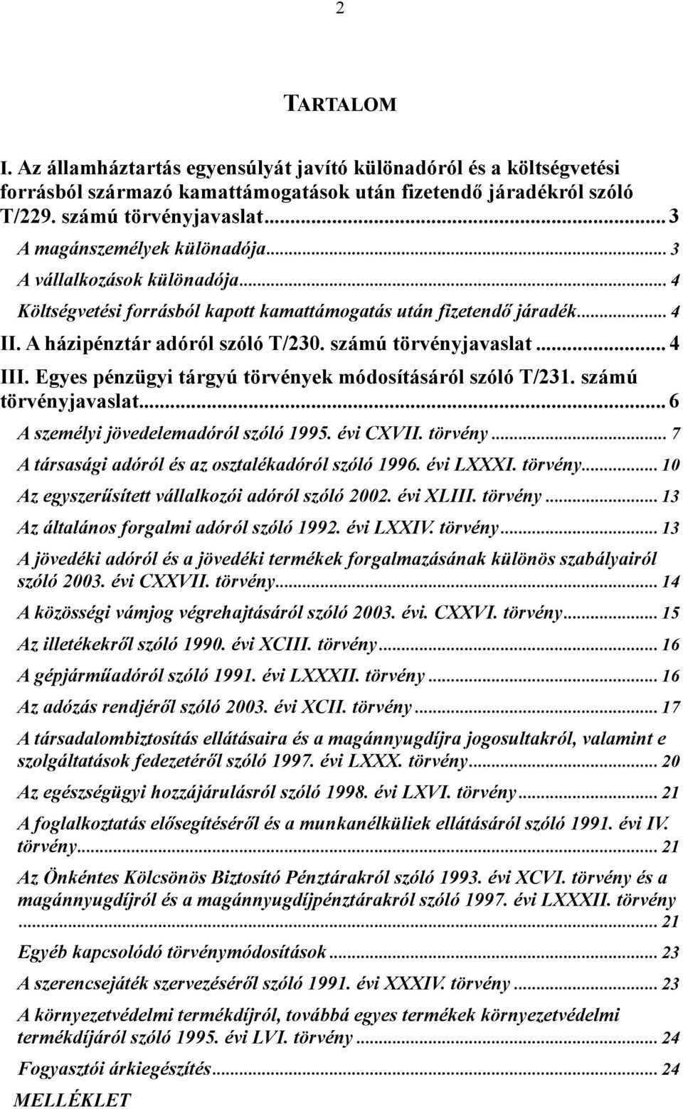 számú törvényjavaslat... 4 III. Egyes pénzügyi tárgyú törvények módosításáról szóló T/231. számú törvényjavaslat... 6 A személyi jövedelemadóról szóló 1995. évi CXVII. törvény... 7 A társasági adóról és az osztalékadóról szóló 1996.