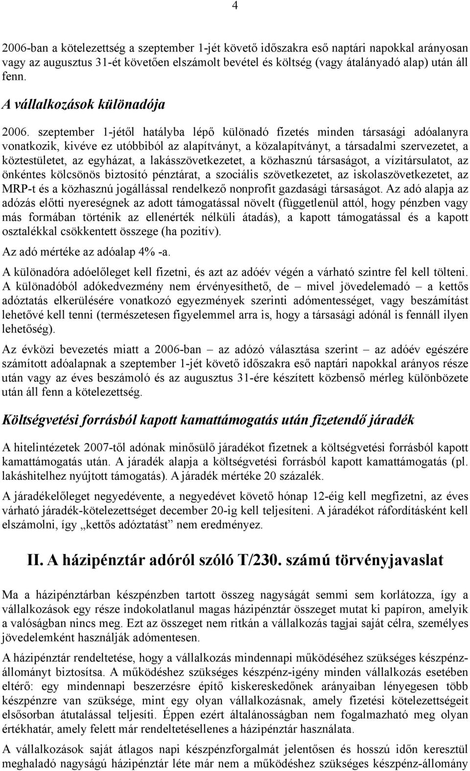 szeptember 1-jétől hatályba lépő különadó fizetés minden társasági adóalanyra vonatkozik, kivéve ez utóbbiból az alapítványt, a közalapítványt, a társadalmi szervezetet, a köztestületet, az egyházat,