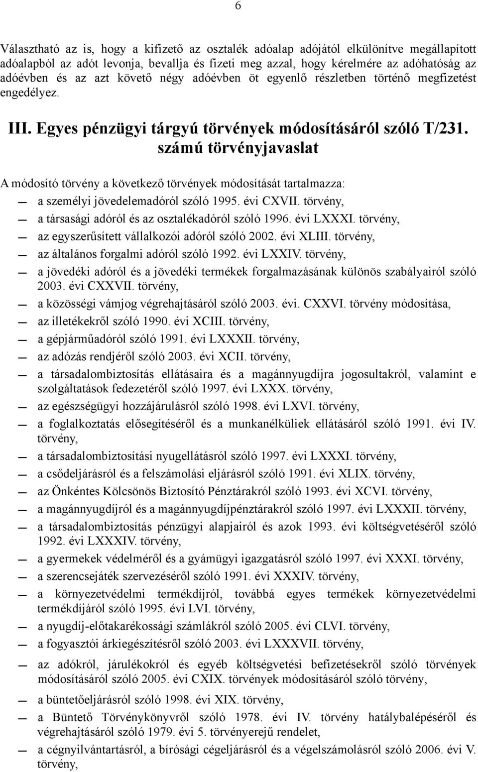 számú törvényjavaslat A módosító törvény a következő törvények módosítását tartalmazza: a személyi jövedelemadóról szóló 1995. évi CXVII. törvény, a társasági adóról és az osztalékadóról szóló 1996.