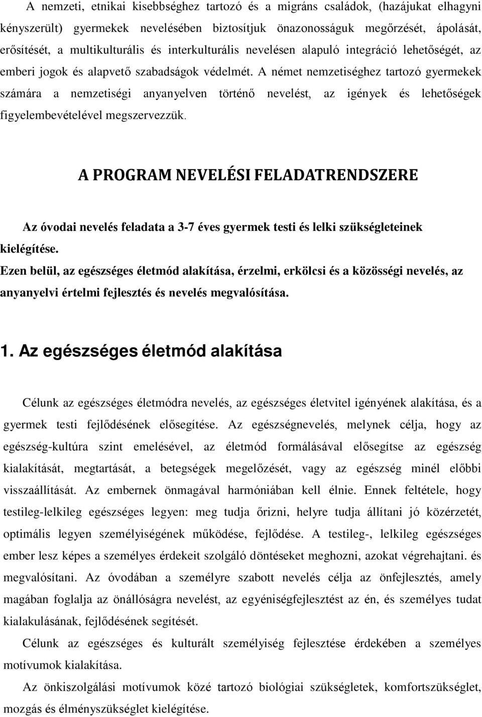 A német nemzetiséghez tartozó gyermekek számára a nemzetiségi anyanyelven történő nevelést, az igények és lehetőségek figyelembevételével megszervezzük.