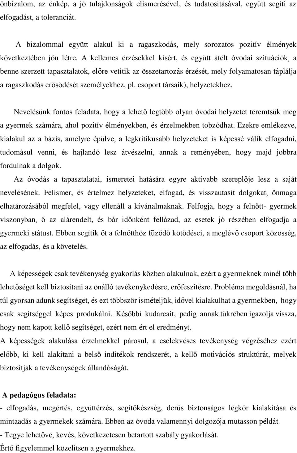 A kellemes érzésekkel kísért, és együtt átélt óvodai szituációk, a benne szerzett tapasztalatok, előre vetítik az összetartozás érzését, mely folyamatosan táplálja a ragaszkodás erősödését