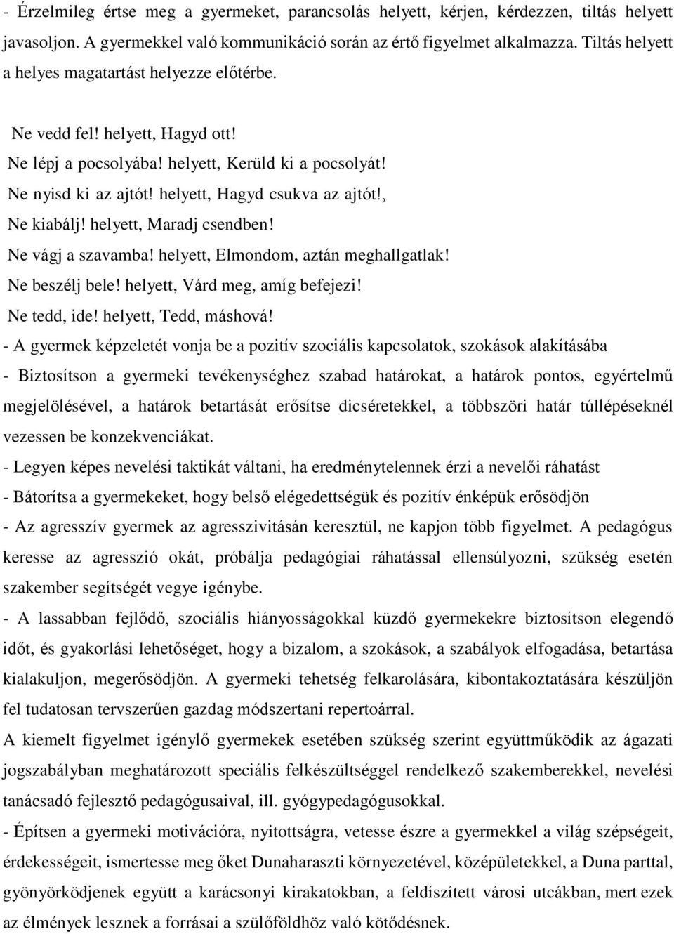 , Ne kiabálj! helyett, Maradj csendben! Ne vágj a szavamba! helyett, Elmondom, aztán meghallgatlak! Ne beszélj bele! helyett, Várd meg, amíg befejezi! Ne tedd, ide! helyett, Tedd, máshová!